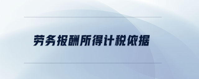 勞務(wù)報(bào)酬所得計(jì)稅依據(jù)