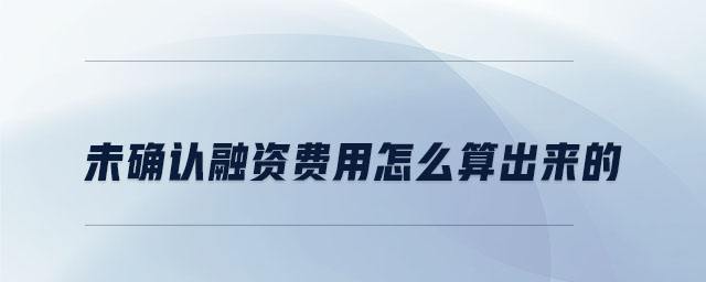 未確認(rèn)融資費用怎么算出來的