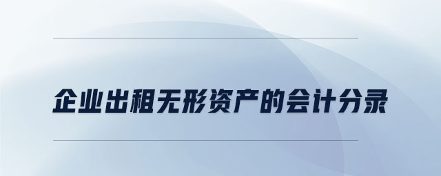 企業(yè)出租無(wú)形資產(chǎn)的會(huì)計(jì)分錄