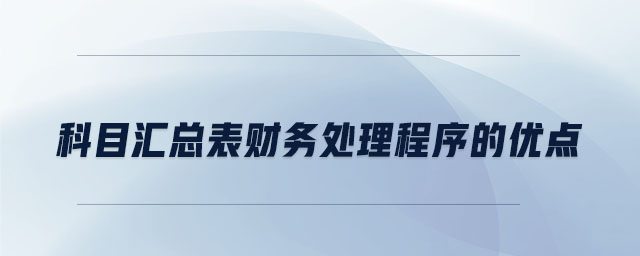 科目匯總表財(cái)務(wù)處理程序的優(yōu)點(diǎn)