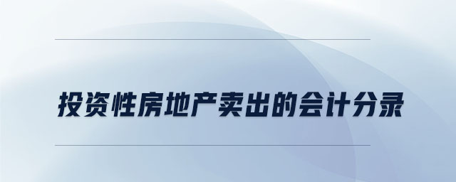 投資性房地產(chǎn)賣出的會計分錄