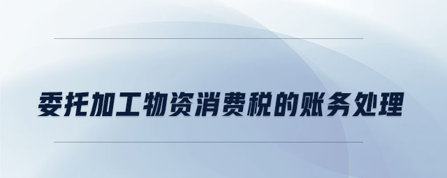 委托加工物資消費(fèi)稅的賬務(wù)處理