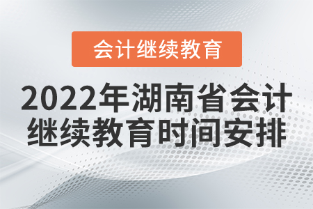 2022年湖南省會(huì)計(jì)繼續(xù)教育時(shí)間安排
