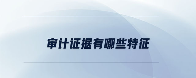 審計證據(jù)有哪些特征