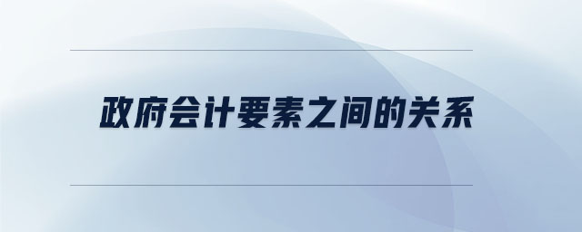政府會(huì)計(jì)要素之間的關(guān)系