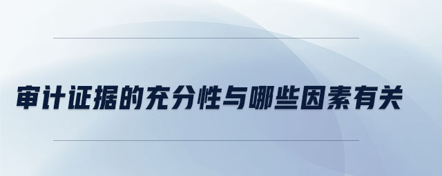 審計證據(jù)的充分性與哪些因素有關(guān)