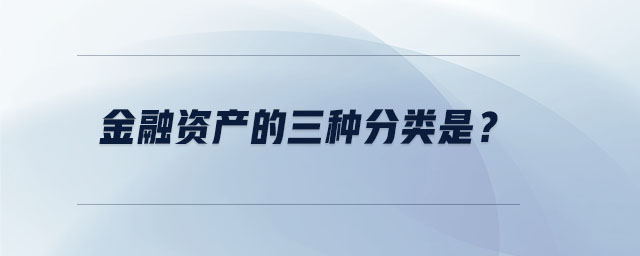金融資產(chǎn)的三種分類是？