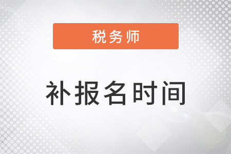 稅務(wù)師2023年補(bǔ)報(bào)名時(shí)間是哪天？