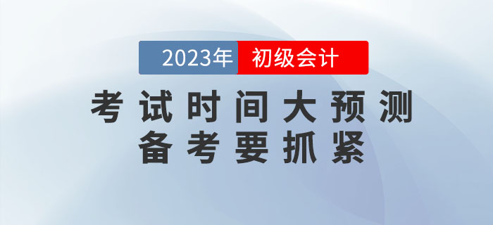 2023年初級會(huì)計(jì)考試時(shí)間大預(yù)測！備考要抓緊！
