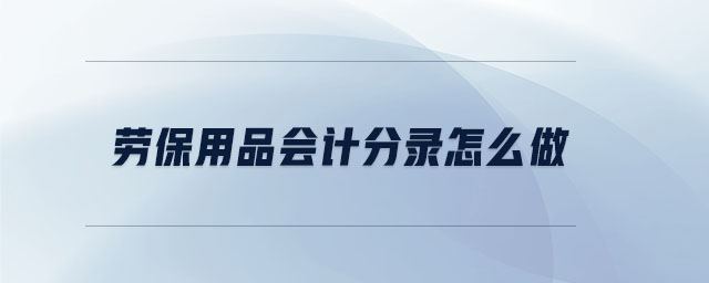 勞保用品會計分錄怎么做