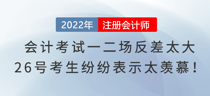 注冊會計師考試會計一二場反差太大，26號考生紛紛表示太羨慕！