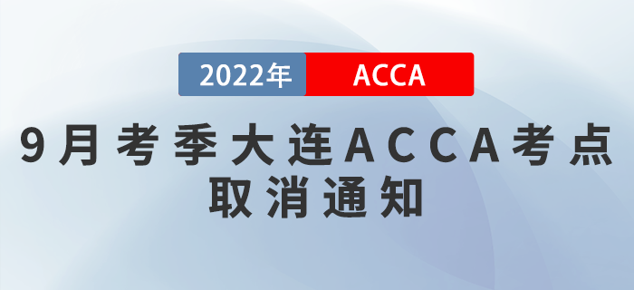 速看！2022年9月考季大連ACCA考點(diǎn)取消通知！