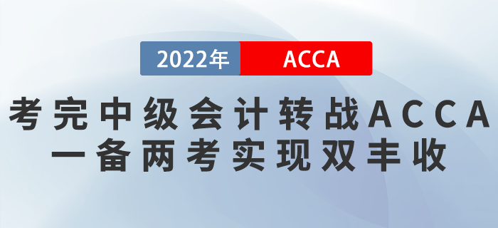 考完中級(jí)會(huì)計(jì)轉(zhuǎn)戰(zhàn)ACCA，一備兩考實(shí)現(xiàn)雙豐收！