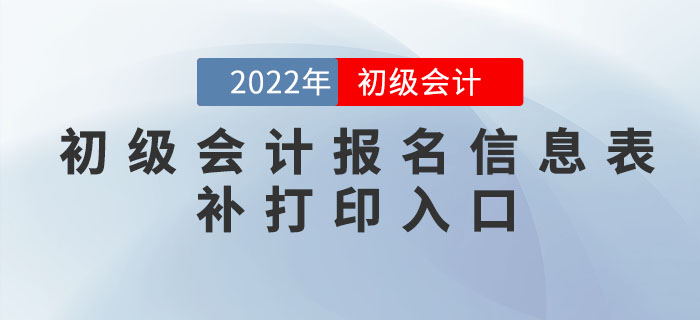 2022年初級(jí)會(huì)計(jì)報(bào)名信息表補(bǔ)打印入口各地匯總！