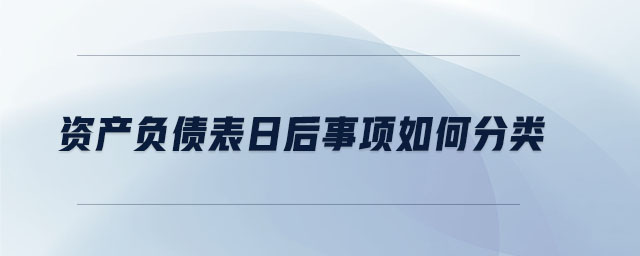 資產(chǎn)負債表日后事項如何分類