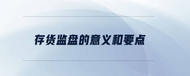 存貨監(jiān)盤的意義和要點