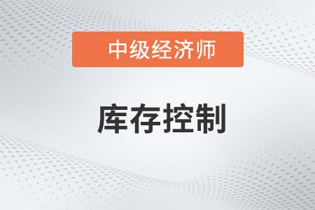 庫存控制_2022中級經(jīng)濟師工商備考知識點
