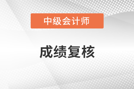 江蘇中級會計(jì)成績復(fù)核時間在哪天？