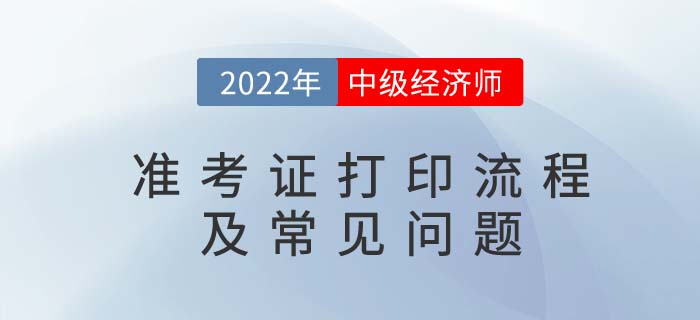 2022年中級(jí)經(jīng)濟(jì)師準(zhǔn)考證打印流程及常見(jiàn)問(wèn)題