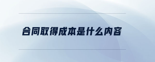 合同取得成本是什么內容