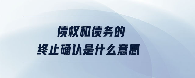 債權(quán)和債務(wù)的終止確認是什么意思