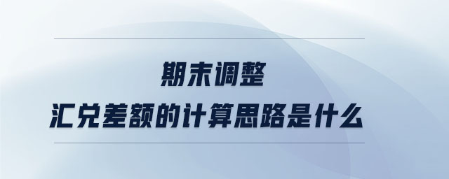 期末調(diào)整匯兌差額的計算思路是什么