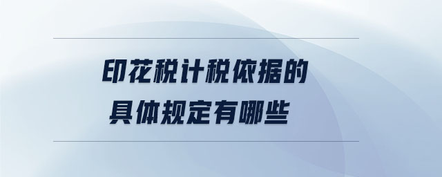 印花稅計(jì)稅依據(jù)的具體規(guī)定有哪些