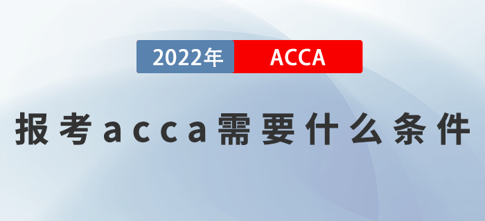 2023年報考acca需要什么條件？滿足這些就夠了 ！