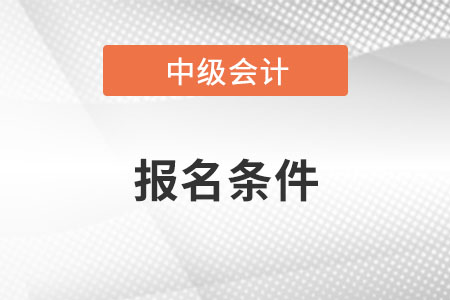 中級會計(jì)師報名條件2023年已經(jīng)公布了嗎？