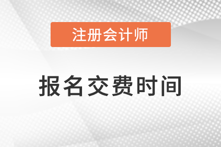 2023年注會考試?yán)U費(fèi)時(shí)間？