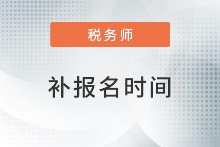 2023年稅務(wù)師報(bào)考的時(shí)間？補(bǔ)報(bào)名是幾號(hào)？