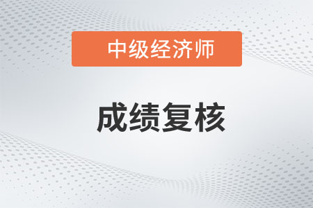 安徽2022年中級(jí)經(jīng)濟(jì)師成績(jī)復(fù)核時(shí)間為2023年1月12日前