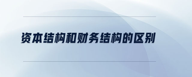 資本結(jié)構(gòu)和財(cái)務(wù)結(jié)構(gòu)的區(qū)別