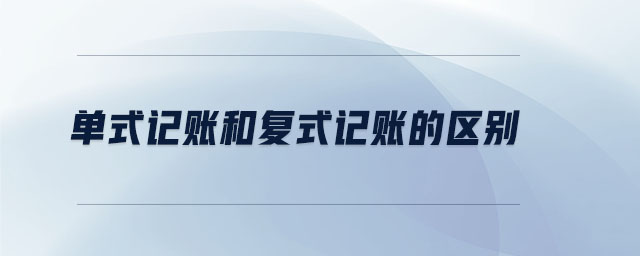 單式記賬和復式記賬的區(qū)別