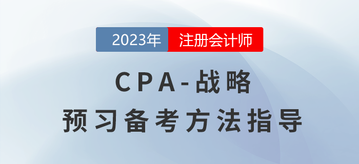 2023年注冊會(huì)計(jì)師《戰(zhàn)略》預(yù)習(xí)備考指導(dǎo)！