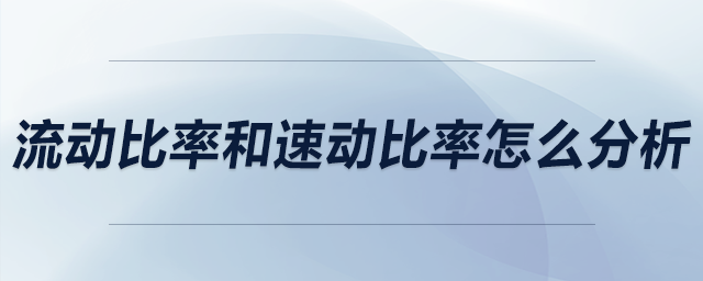 流動(dòng)比率和速動(dòng)比率怎么分析