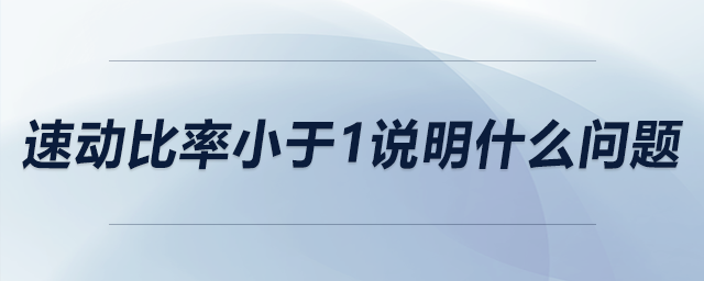 速動(dòng)比率小于1說明什么問題