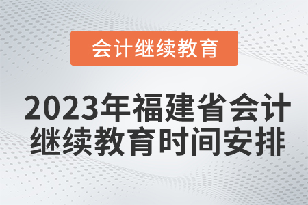 2023年福建省會計(jì)繼續(xù)教育時間安排