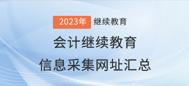 2023年會(huì)計(jì)繼續(xù)教育信息采集網(wǎng)址匯總！