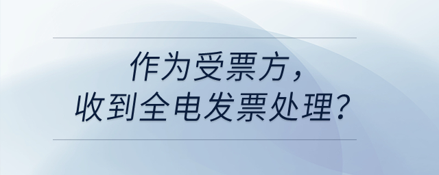 作為受票方，收到全電發(fā)票處理？