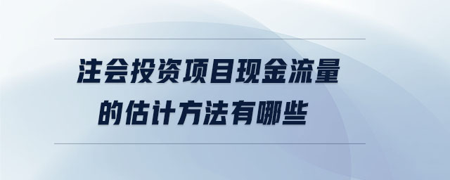注會投資項目現金流量的估計方法有哪些