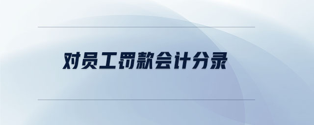 對(duì)員工罰款會(huì)計(jì)分錄