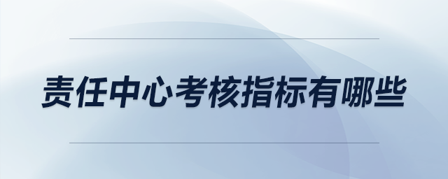 責(zé)任中心考核指標有哪些