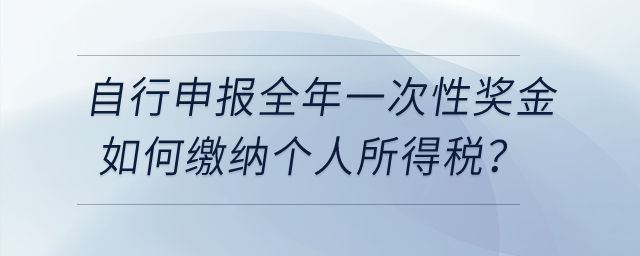 納稅人自行申報(bào)全年一次性獎(jiǎng)金個(gè)人所得稅時(shí)，如何繳納個(gè)人所得稅？