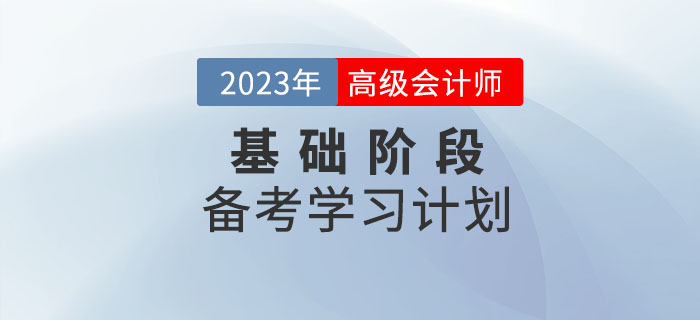 2023年高級(jí)會(huì)計(jì)實(shí)務(wù)基礎(chǔ)階段學(xué)習(xí)計(jì)劃已出爐，速看！