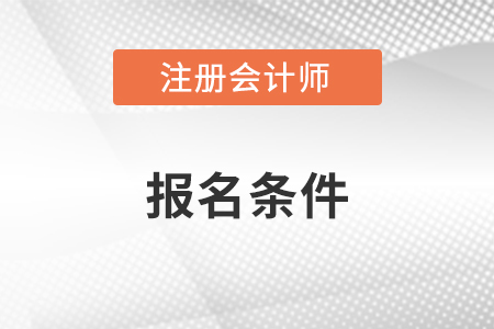 注冊(cè)會(huì)計(jì)師報(bào)名條件和要求分別是什么？