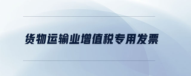 貨物運輸業(yè)增值稅專用發(fā)票