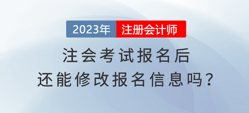完成2023年注會考試報名，還能修改報名信息嗎？