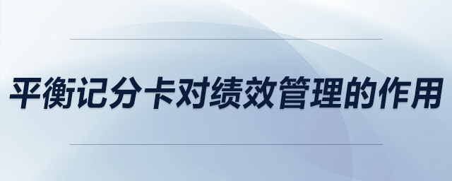 平衡記分卡對(duì)績(jī)效管理的作用