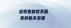 應(yīng)收賬款收不回來(lái)的賬務(wù)處理